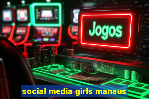 social media girls manaus